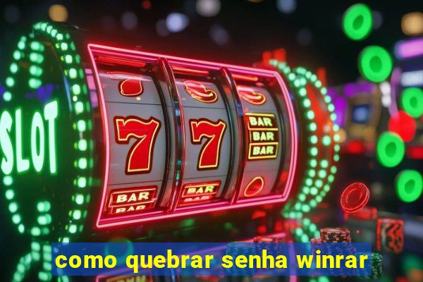 como quebrar senha winrar